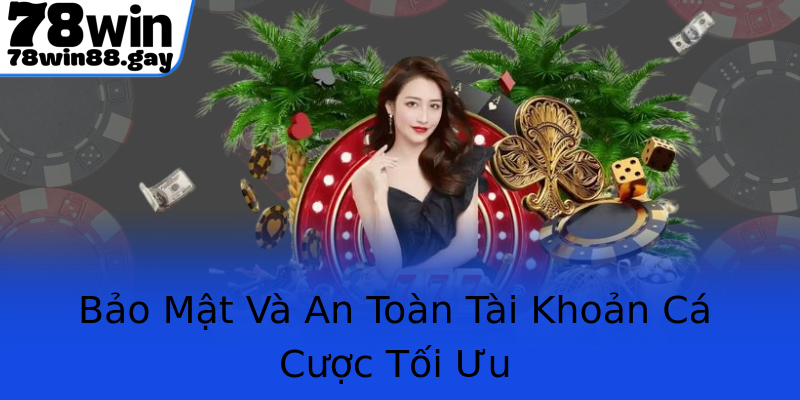 Bảo Mật Và An Toàn Tài Khoản Cá Cược Tối Ưu