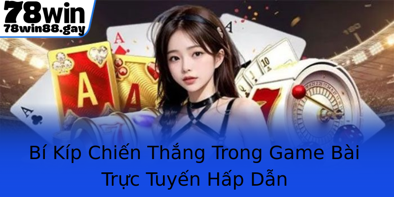 Bí Kíp Chiến Thắng Trong Game Bài Trực Tuyến Hấp Dẫn