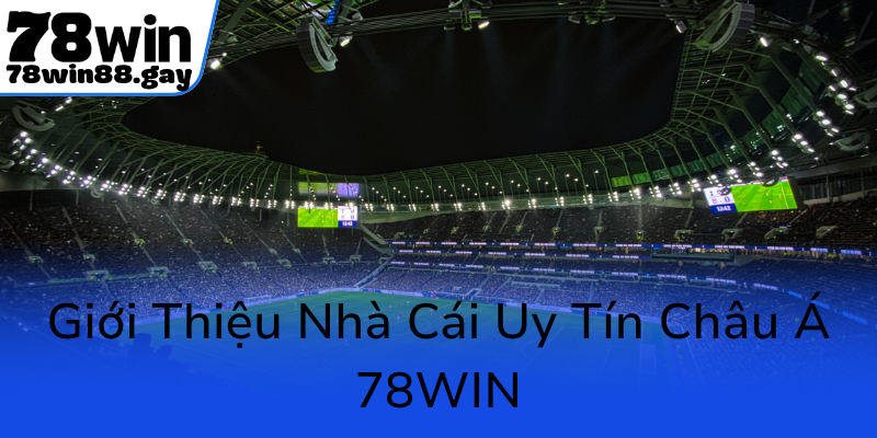 Gioi Thieu Nha Cai Uy Tin Chau A 78Win0