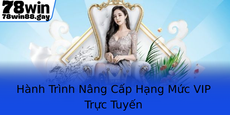 Hành Trình Nâng Cấp Hạng Mức VIP Trực Tuyến