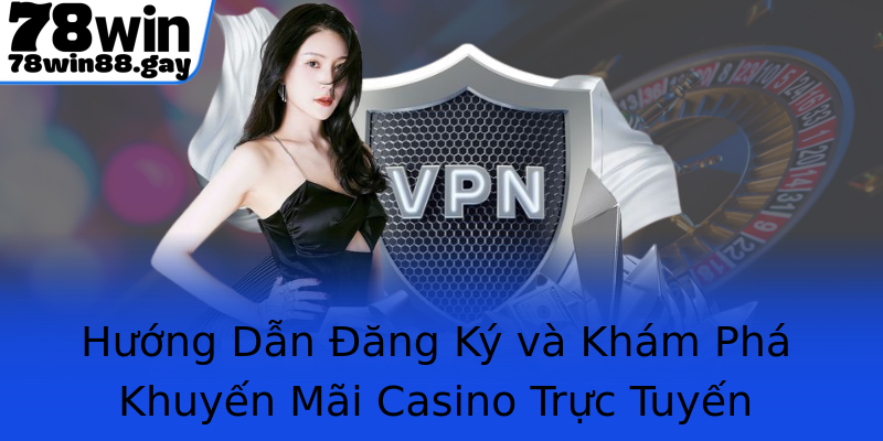 Hướng Dẫn Đăng Ký và Khám Phá Khuyến Mãi Casino Trực Tuyến