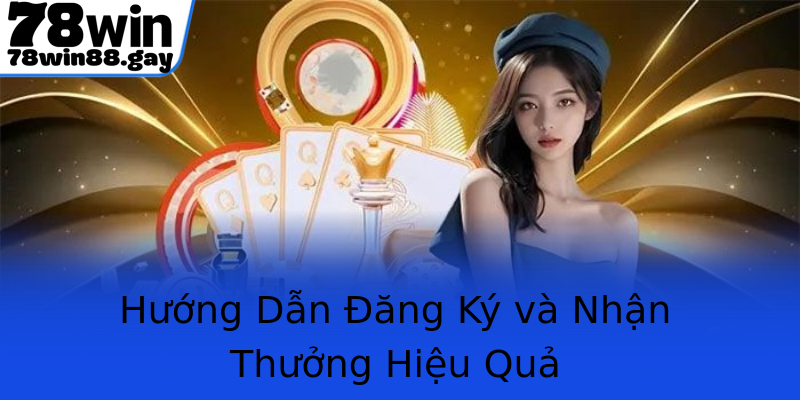 Hướng Dẫn Đăng Ký và Nhận Thưởng Hiệu Quả