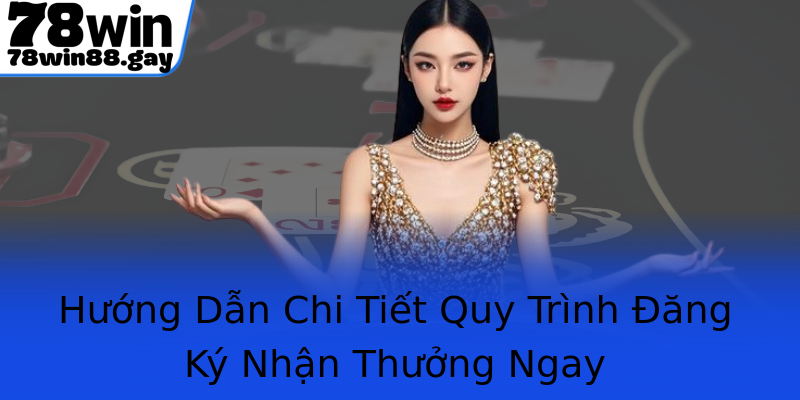 Hướng Dẫn Chi Tiết Quy Trình Đăng Ký Nhận Thưởng Ngay