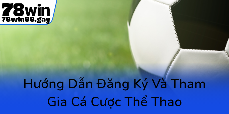 Huong Dan Dang Ky Va Tham Gia Ca Cuoc The Thao0