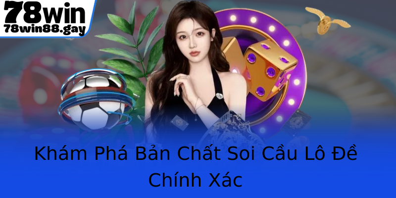 Khám Phá Bản Chất Soi Cầu Lô Đề Chính Xác