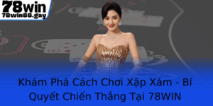 Kham Pha Cach Choi Xap Xam Bi Quyet Chien Thang Tai 78Win