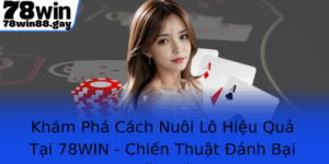 Kham Pha Cach Nuoi Lo Hieu Qua Tai 78Win Chien Thuat Anh Bai Chuoi Thang