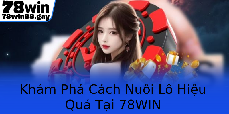 Khám Phá Cách Nuôi Lô Hiệu Quả Tại 78WIN