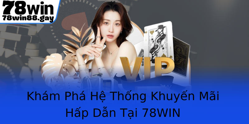 Khám Phá Hệ Thống Khuyến Mãi Hấp Dẫn Tại 78WIN