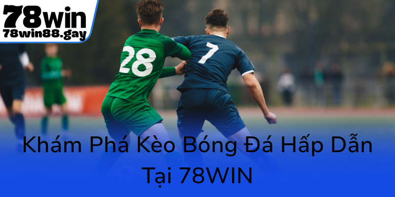 Kham Pha Keo Bong Da Hap Dan Tai 78Win0