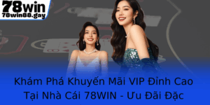Kham Pha Khuyen Mai Vip Inh Cao Tai Nha Cai 78Win Uu Ai Ac Quyen Danh Rieng