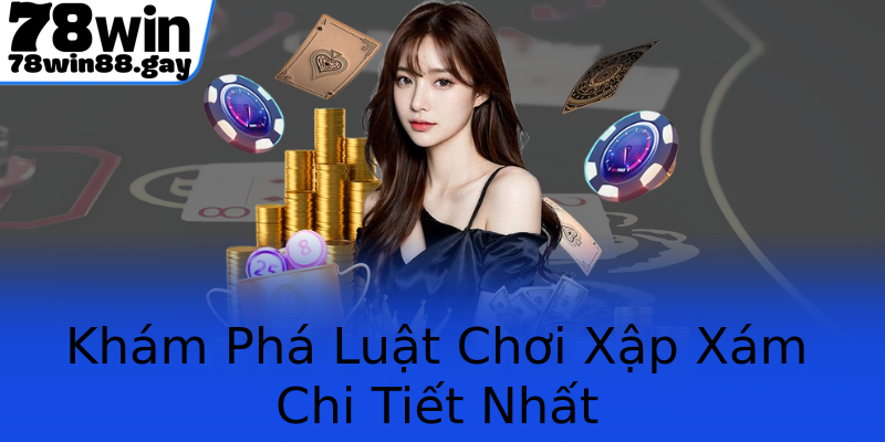 Khám Phá Luật Chơi Xập Xám Chi Tiết Nhất Khám Phá Luật Chơi Xập Xám Chi Tiết Nhất