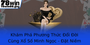 Kham Pha Phuong Thuc Oi Oi Cung Xo So Minh Ngoc At Niem Tin Vao 78Win