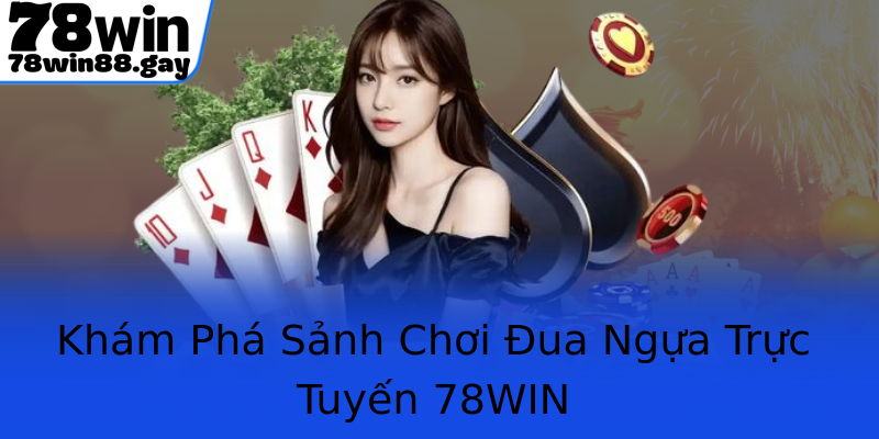 Khám Phá Sảnh Chơi Đua Ngựa Trực Tuyến 78WIN Khám Phá Sảnh Chơi Đua Ngựa Trực Tuyến 78WIN