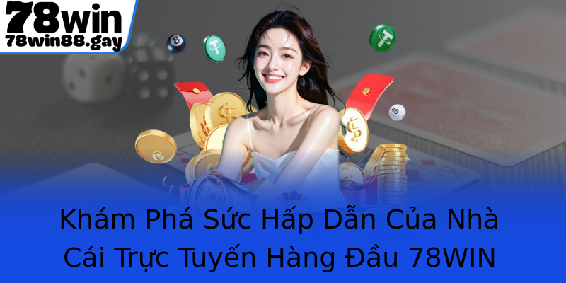 Khám Phá Sức Hấp Dẫn Của Nhà Cái Trực Tuyến Hàng Đầu 78WIN