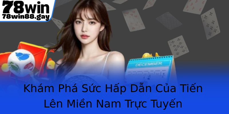 Khám Phá Sức Hấp Dẫn Của Tiến Lên Miền Nam Trực Tuyến