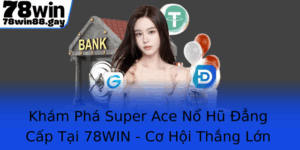 Kham Pha Super Ace No Hu Ang Cap Tai 78Win Co Hoi Thang Lon Trong Nam 2025