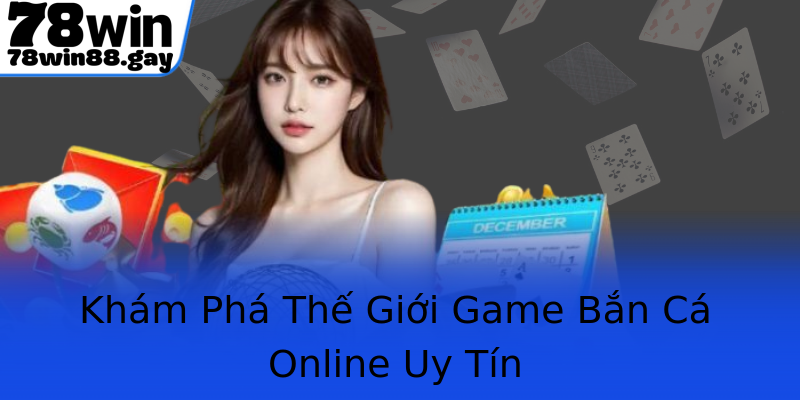 Khám Phá Thế Giới Game Bắn Cá Online Uy Tín