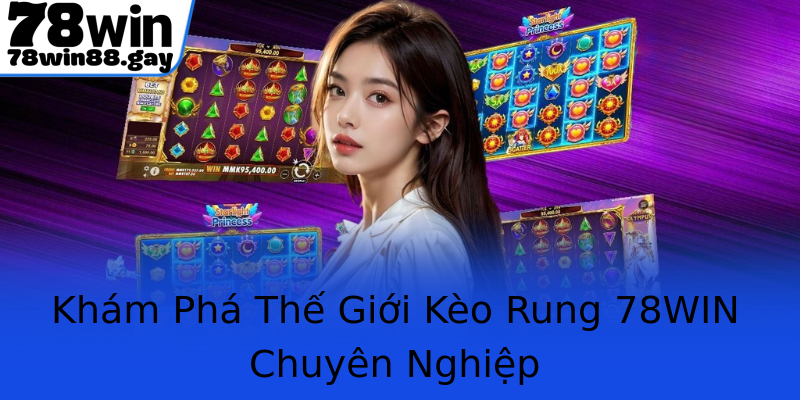 Khám Phá Thế Giới Kèo Rung 78WIN Chuyên Nghiệp Khám Phá Thế Giới Kèo Rung 78WIN Chuyên Nghiệp