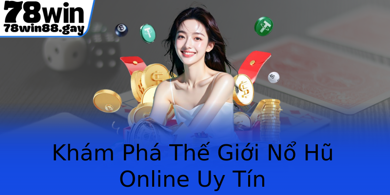Khám Phá Thế Giới Nổ Hũ Online Uy Tín