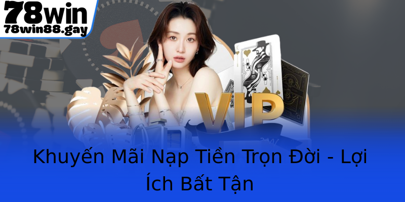 Khuyến Mãi Nạp Tiền Trọn Đời - Lợi Ích Bất Tận