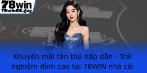 Khuyen Mai Tan Thu Hap Dan Trai Nghiem Inh Cao Tai 78Win Nha Cai So 1 Viet Nam