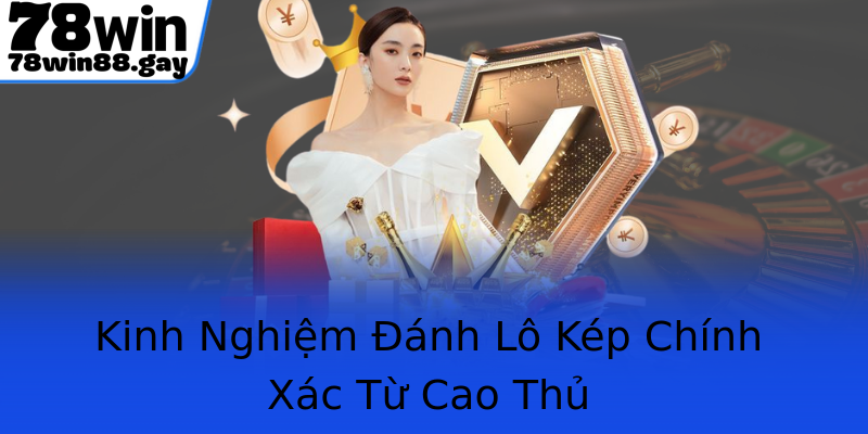 Kinh Nghiệm Đánh Lô Kép Chính Xác Từ Cao Thủ