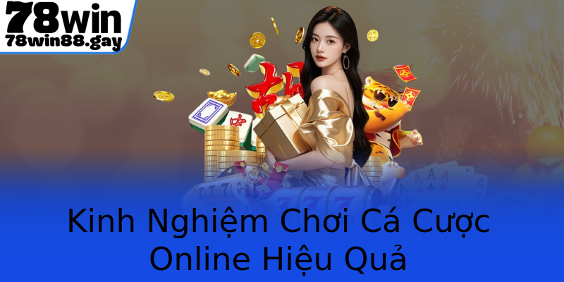 Kinh Nghiệm Chơi Cá Cược Online Hiệu Quả