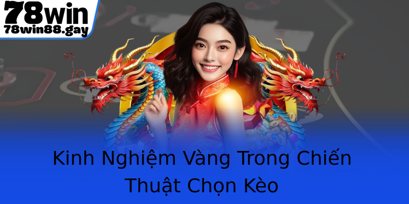 Kinh Nghiệm Vàng Trong Chiến Thuật Chọn Kèo Kinh Nghiệm Vàng Trong Chiến Thuật Chọn Kèo