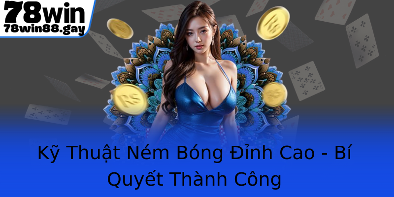 Kỹ Thuật Ném Bóng Đỉnh Cao - Bí Quyết Thành Công Kỹ Thuật Ném Bóng Đỉnh Cao - Bí Quyết Thành Công