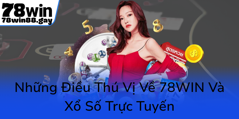 Nhung Dieu Thu Vi Ve 78Win Va Xo So Truc Tuyen0