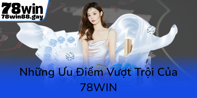 Nhung Uu Diem Vuot Troi Cua 78Win0