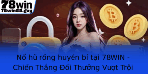 No Hu Rong Huyen Bi Tai 78Win Chien Thang Oi Thuong Vuot Troi Cho Nguoi Choi