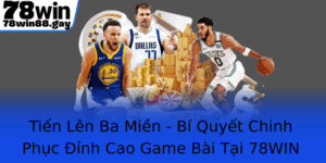 Tien Len Ba Mien Bi Quyet Chinh Phuc Inh Cao Game Bai Tai 78Win 1
