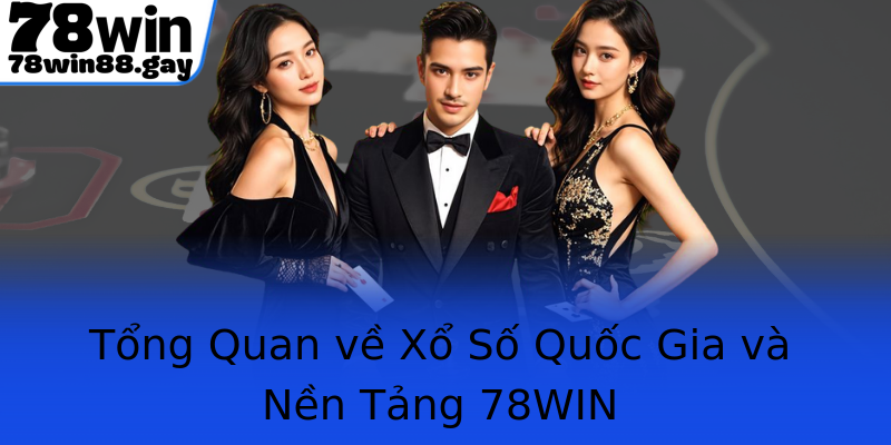 Tổng Quan về Xổ Số Quốc Gia và Nền Tảng 78WIN