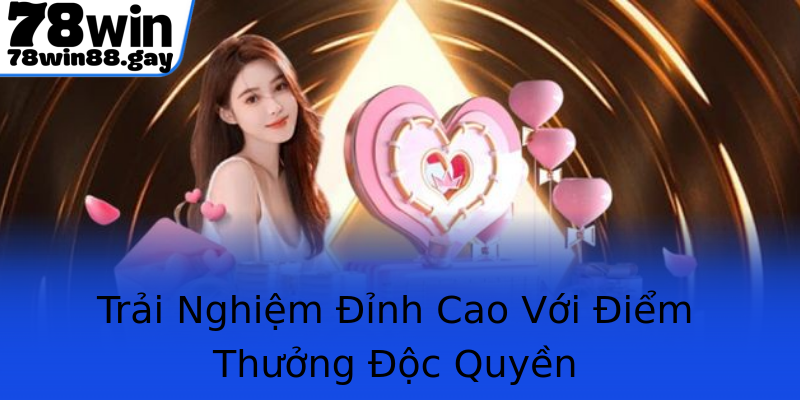 Trải Nghiệm Đỉnh Cao Với Điểm Thưởng Độc Quyền