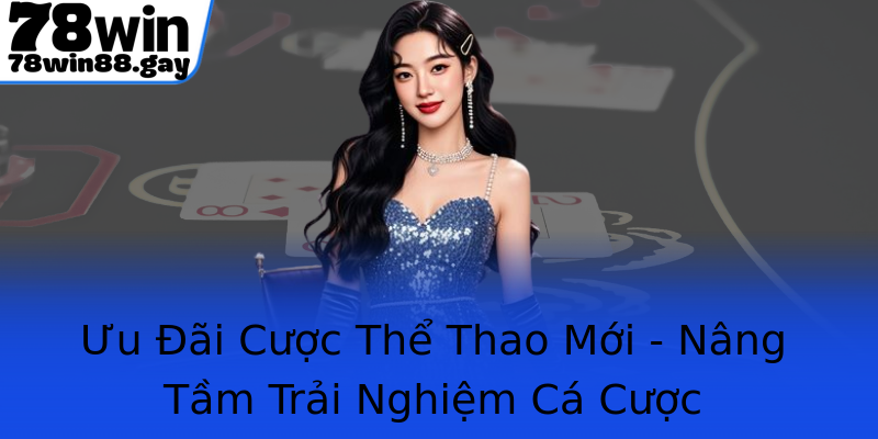 Ưu Đãi Cược Thể Thao Mới - Nâng Tầm Trải Nghiệm Cá Cược